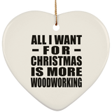 All I Want For Christmas Is More Woodworking - Heart Ornament