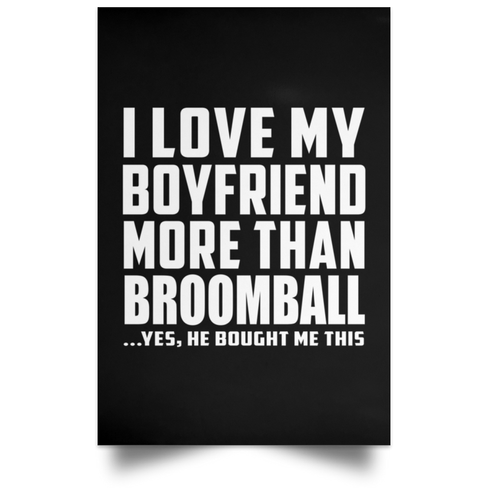 I Love My Boyfriend More Than Broomball - Poster Portrait