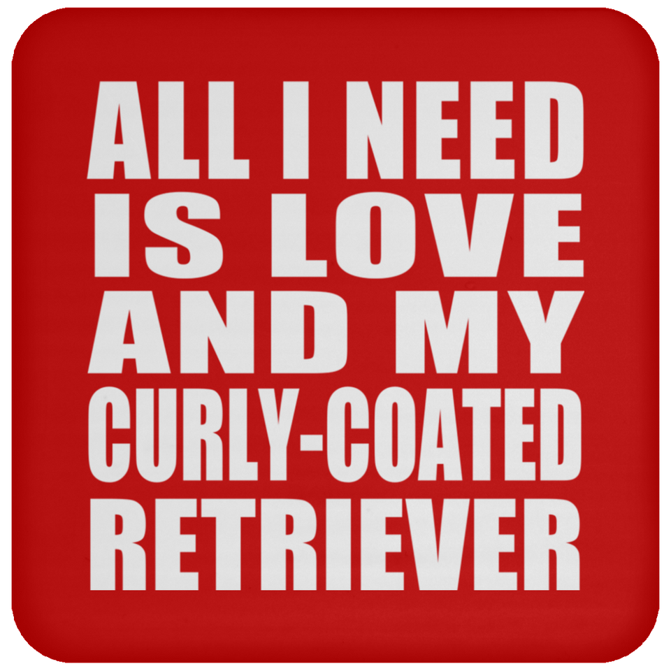 All I Need Is Love And My Curly-Coated Retriever - Drink Coaster
