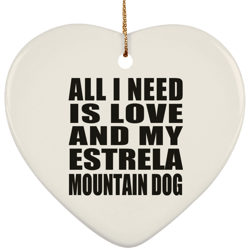 All I Need Is Love And My Estrela Mountain Dog - Heart Ornament