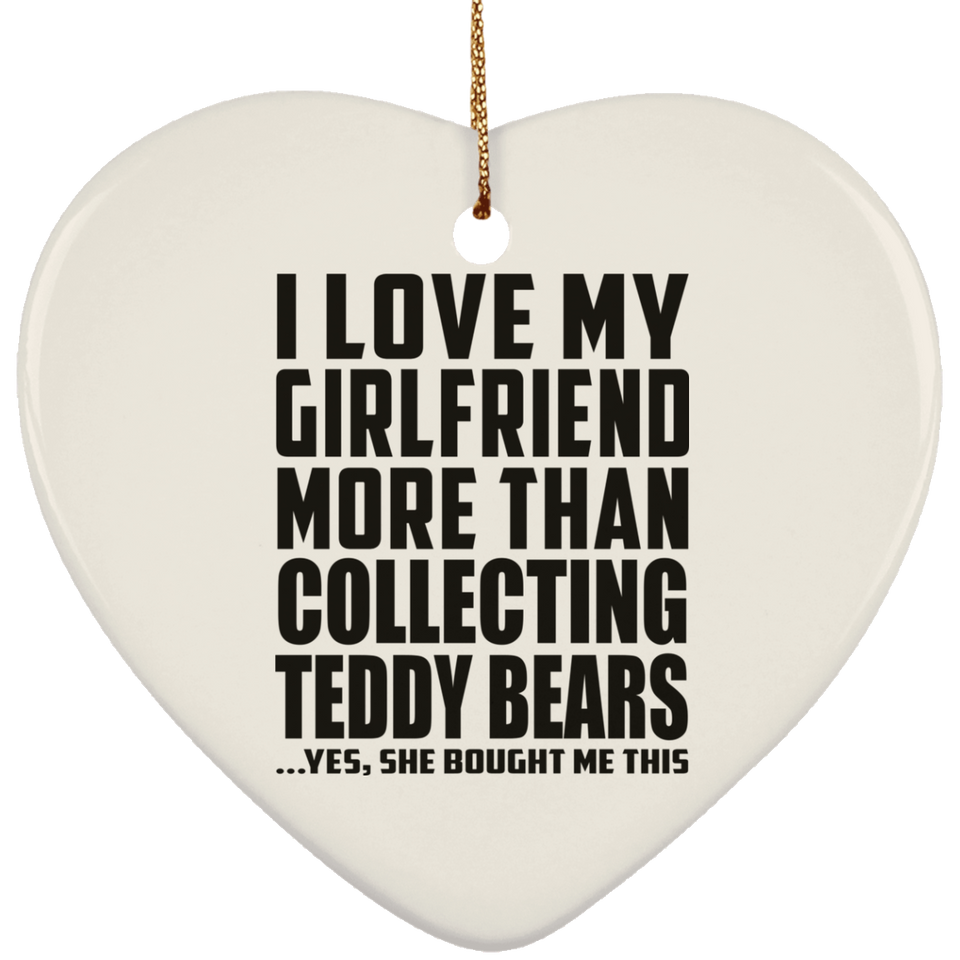 I Love My Girlfriend More Than Collecting Teddy Bears - Heart Ornament