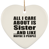 All I Care About Is Sister - Heart Ornament