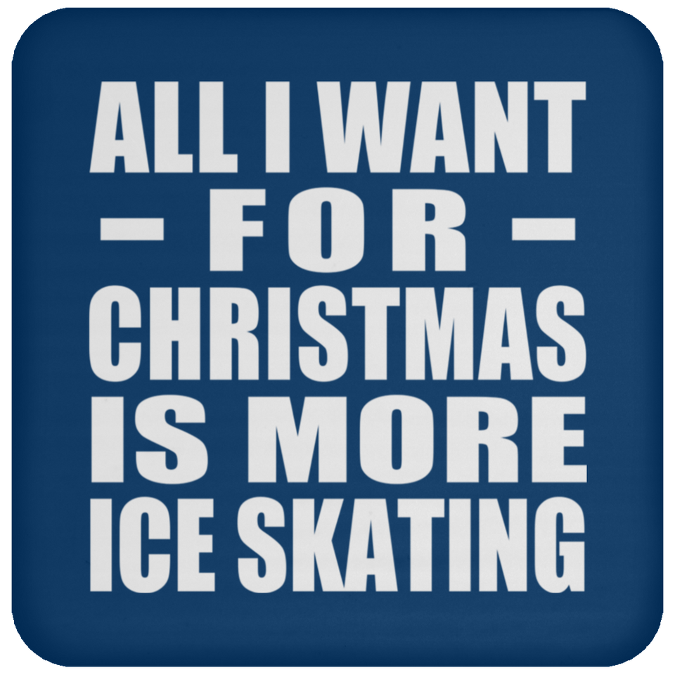 All I Want For Christmas Is More Ice Skating - Coaster