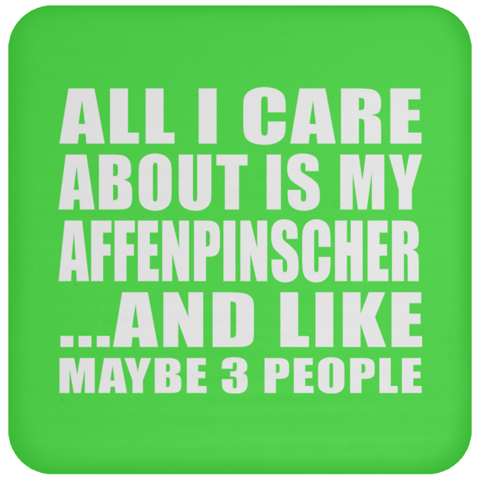 All I Care About Is My Affenpinscher - Drink Coaster