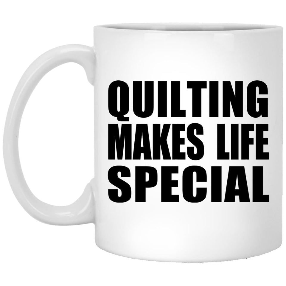 Quilting Makes Life Special - 11oz Coffee Mug