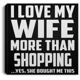 I Love My Wife More Than Shopping - Canvas Square