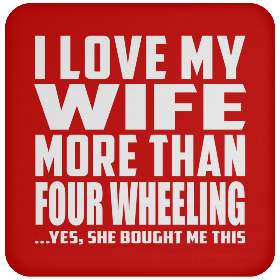 I Love My Wife More Than Four Wheeling - Drink Coaster