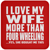I Love My Wife More Than Four Wheeling - Drink Coaster