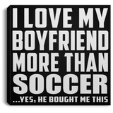 I Love My Boyfriend More Than Soccer - Canvas Square
