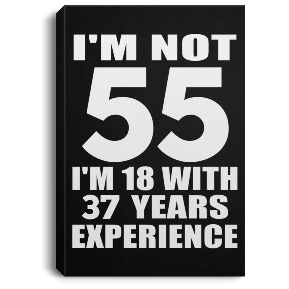 55th Birthday I'm Not 55 I'm 18 With 37 Years Experience - Canvas Portrait