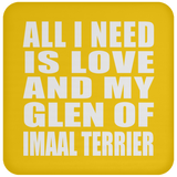All I Need Is Love And My Glen Of Imaal Terrier - Drink Coaster