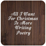 All I Want For Christmas Is More Writing Poetry - Drink Coaster D
