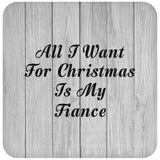 All I Want For Christmas Is My Fiance - Drink Coaster F