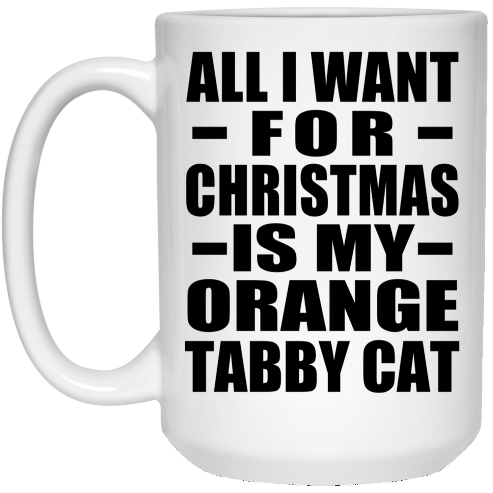 All I Want For Christmas Is My Orange Tabby Cat - 15 Oz Coffee Mug