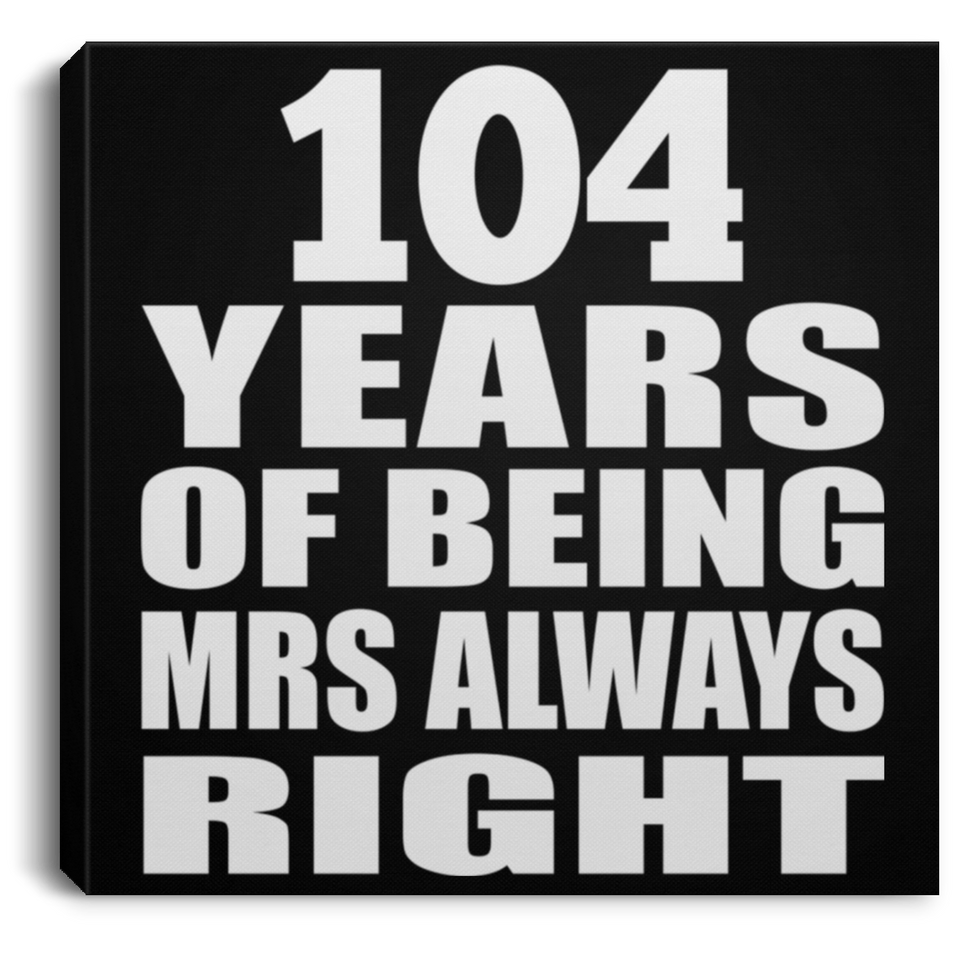 104th Anniversary 104 Years of Being Mrs Always Right - Canvas Square