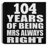 104th Anniversary 104 Years of Being Mrs Always Right - Canvas Square