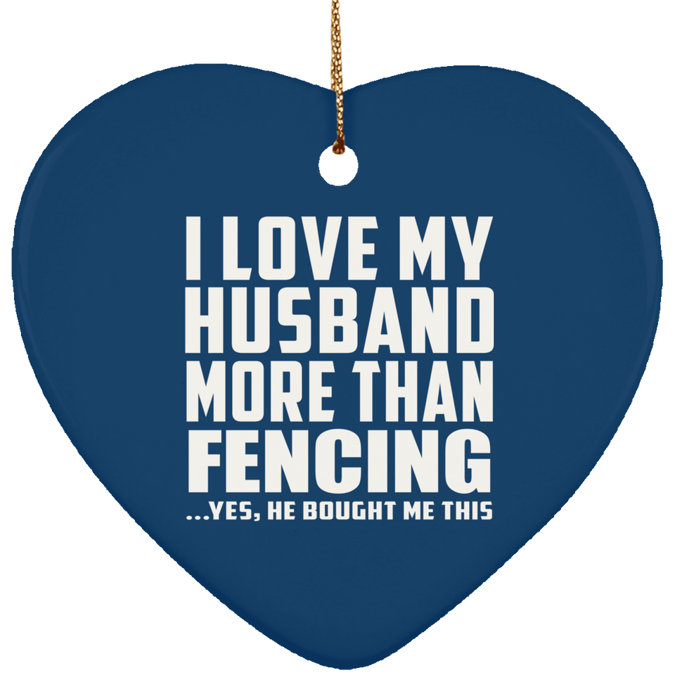 I Love My Husband More Than Fencing - Heart Ornament