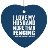 I Love My Husband More Than Fencing - Heart Ornament