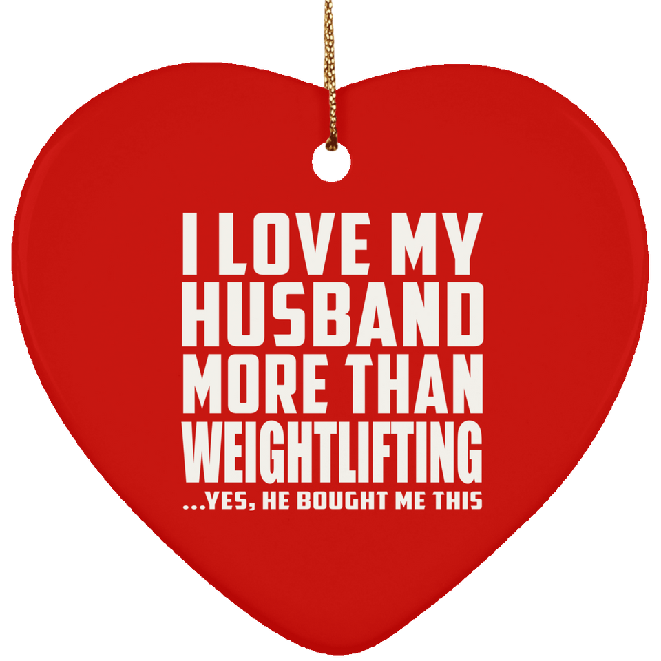 I Love My Husband More Than Weightlifting - Heart Ornament