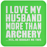 I Love My Husband More Than Archery - Drink Coaster