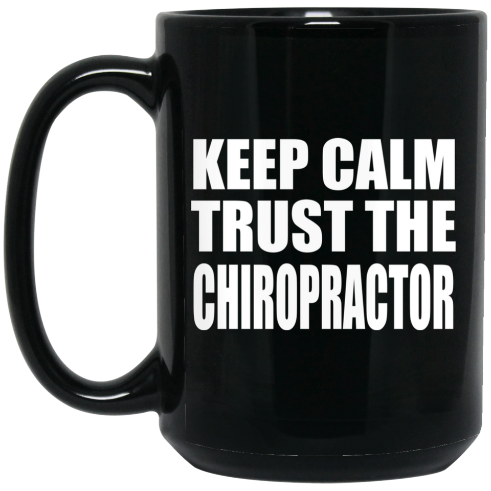 Keep Calm and Trust The Chiropractor - 15oz Coffee Mug Black