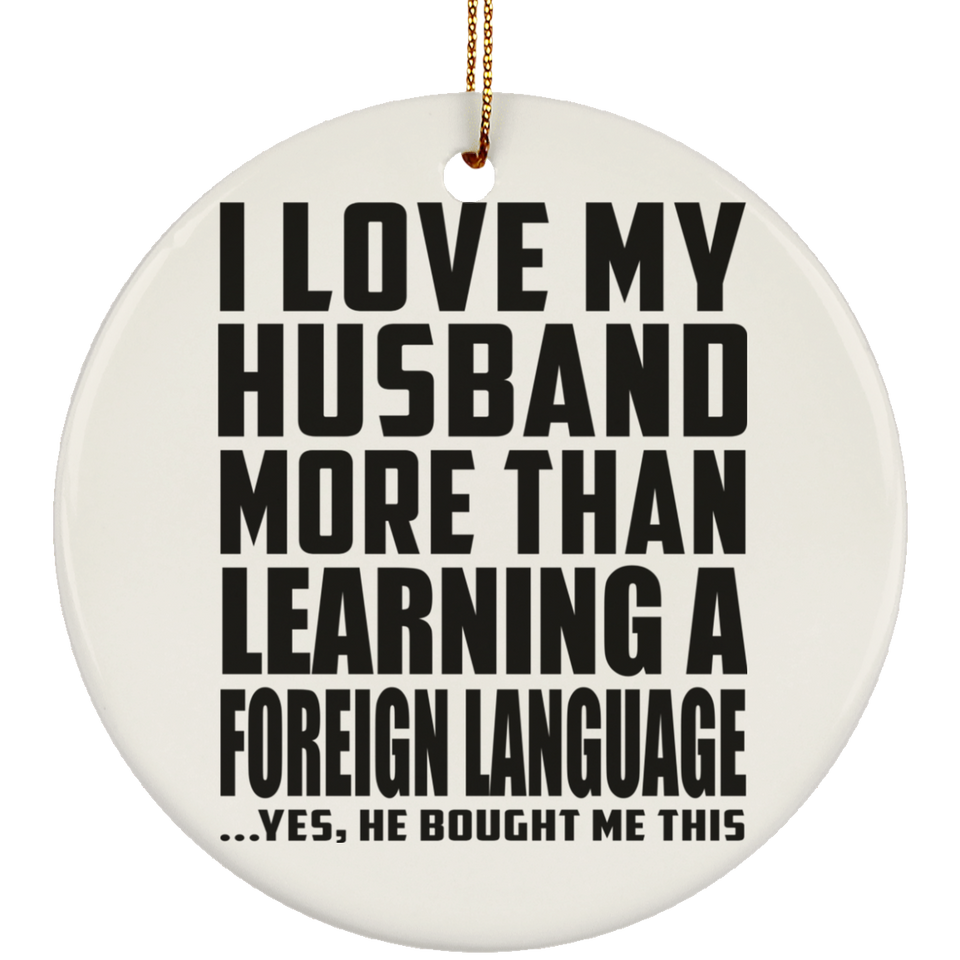 I Love My Husband More Than Learning A Foreign Language - Circle Ornament
