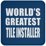 World's Greatest Tile Installer - Drink Coaster