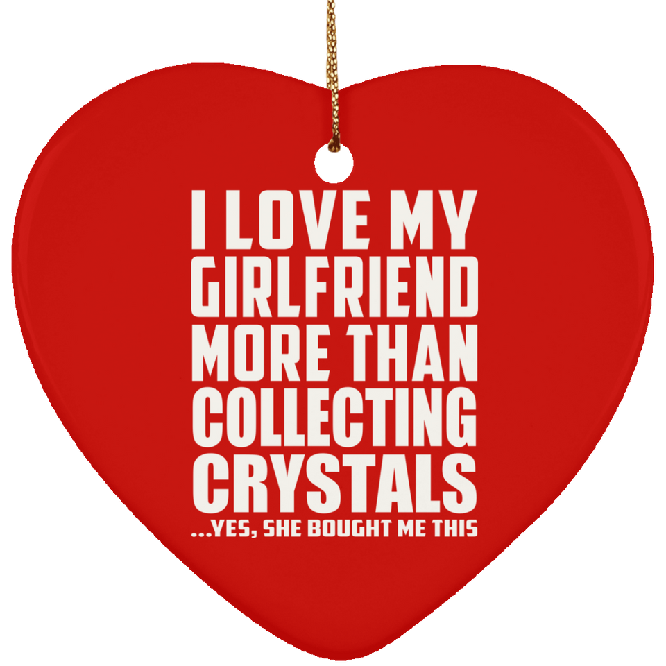 I Love My Girlfriend More Than Collecting Crystals - Heart Ornament