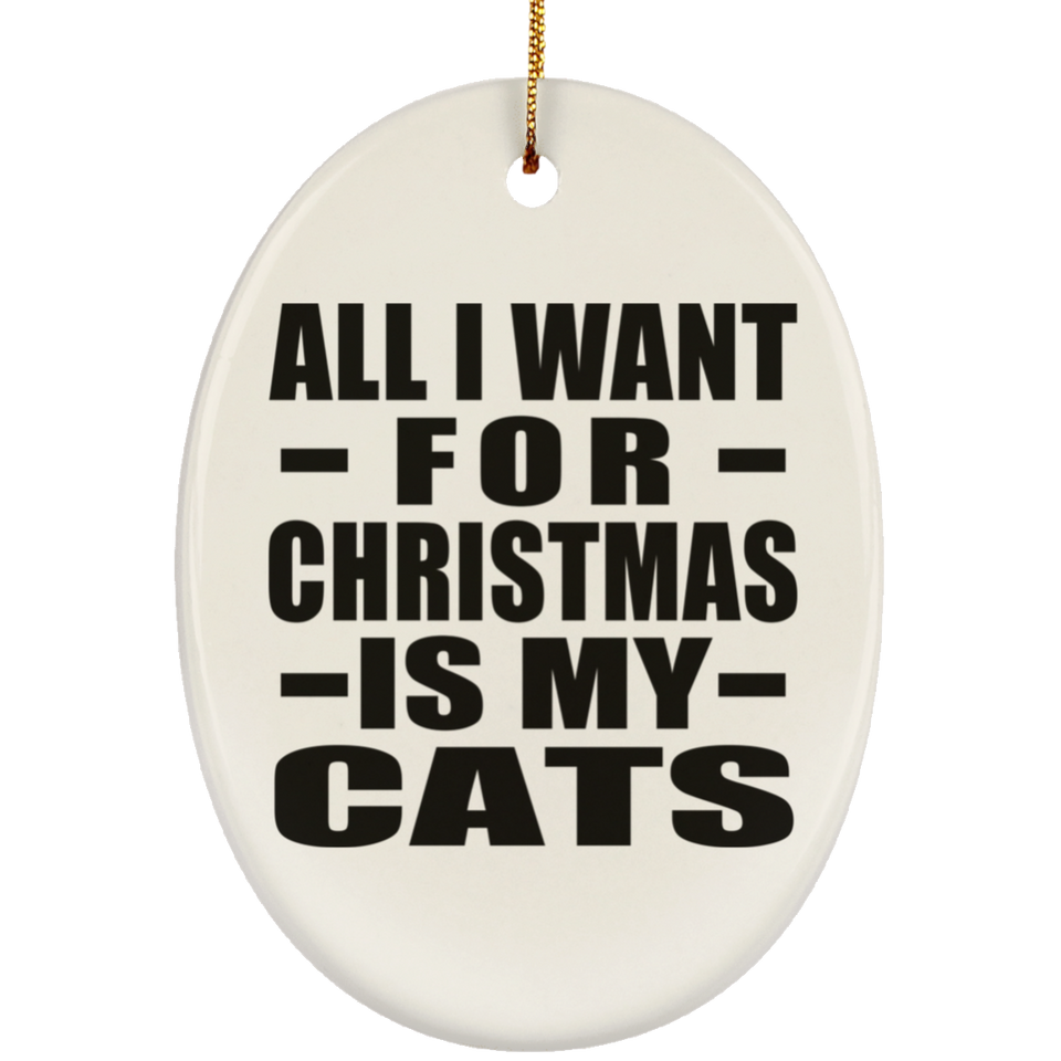 All I Want For Christmas Is My Cats - Oval Ornament