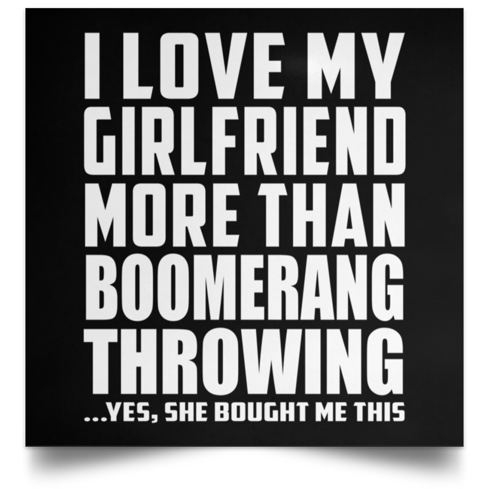 I Love My Girlfriend More Than Boomerang Throwing - Poster Square