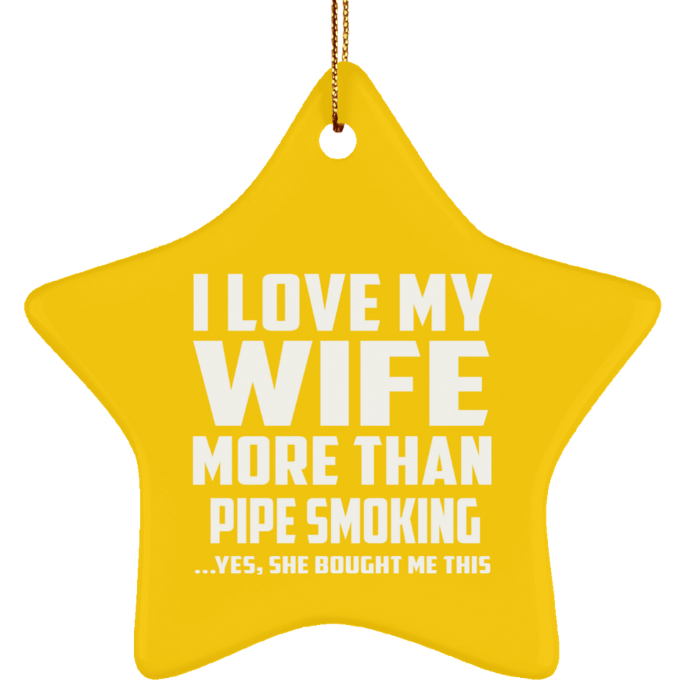 I Love My Wife More Than Pipe Smoking - Star Ornament