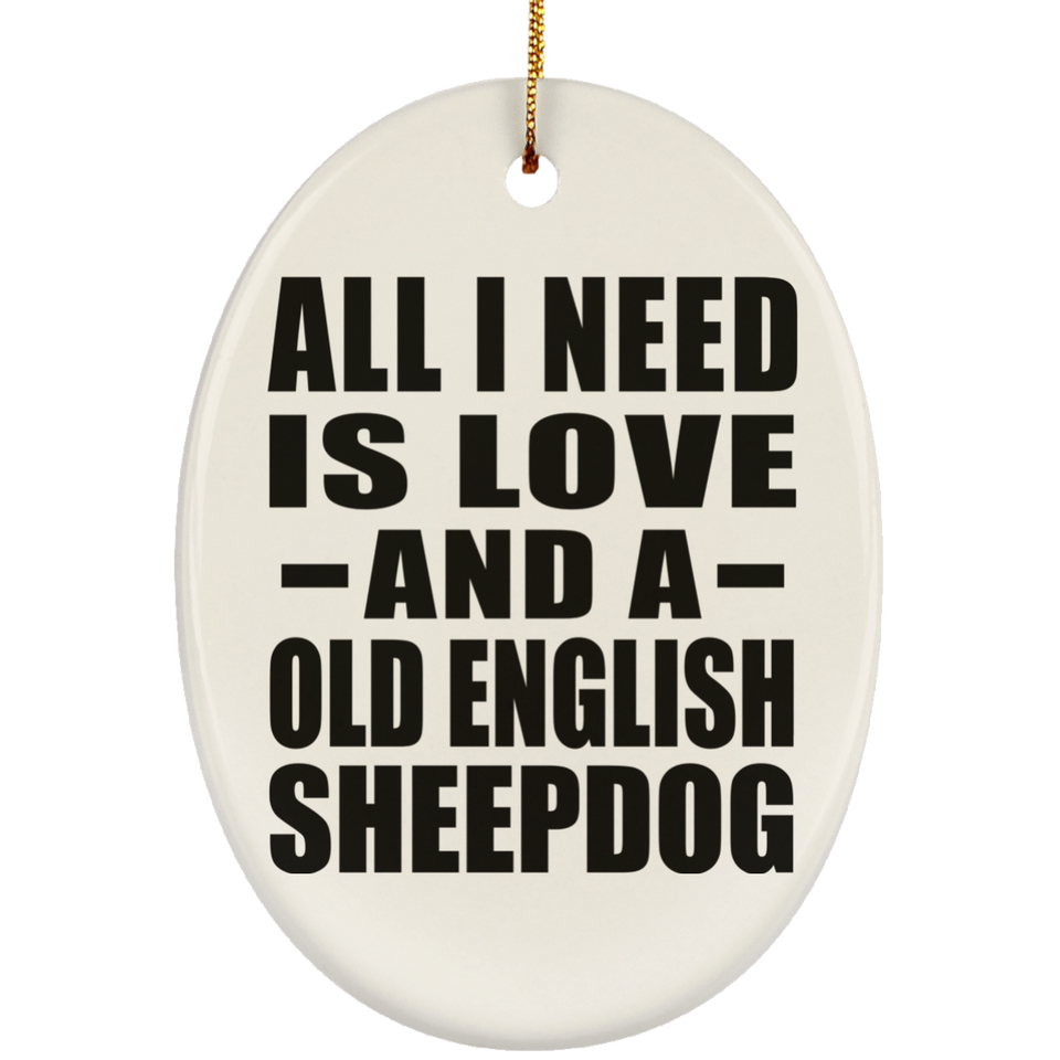 All I Need Is Love And A Old English Sheepdog - Oval Ornament