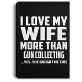 I Love My Wife More Than Gun Collecting - Canvas Portrait