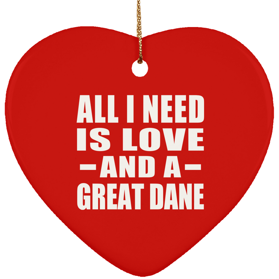 All I Need Is Love And A Great Dane - Heart Ornament
