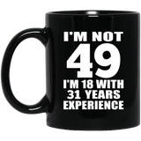 49th Birthday I'm Not 49 I'm 18 With 31 Years Experience - 11oz Coffee Mug Black