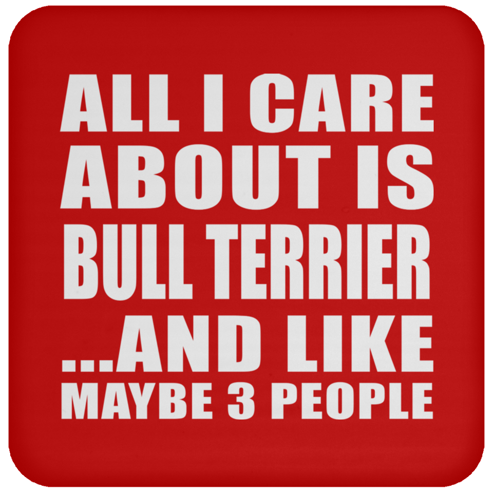 All I Care About Is Bull Terrier - Drink Coaster