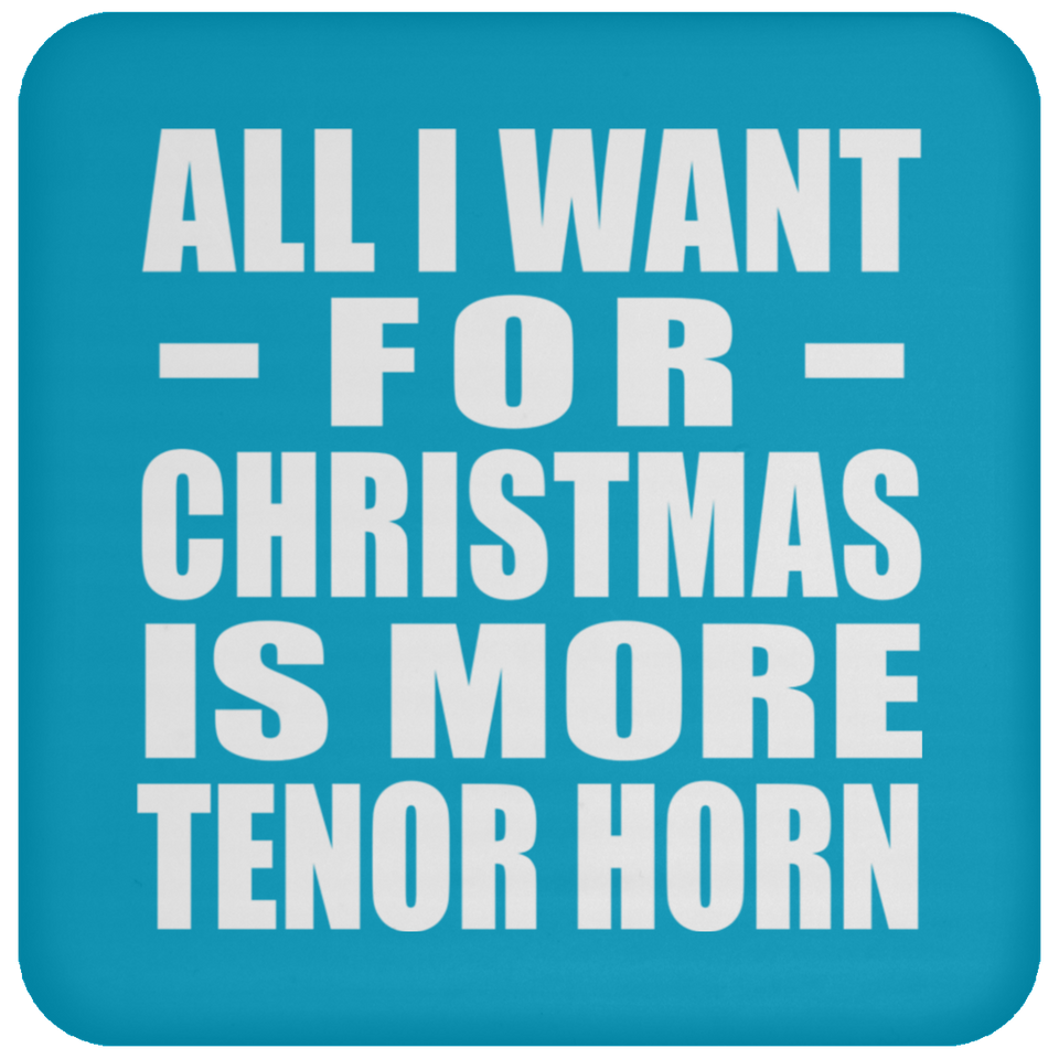 All I Want For Christmas Is More Tenor Horn - Coaster