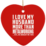 I Love My Husband More Than Metalworking - Heart Ornament