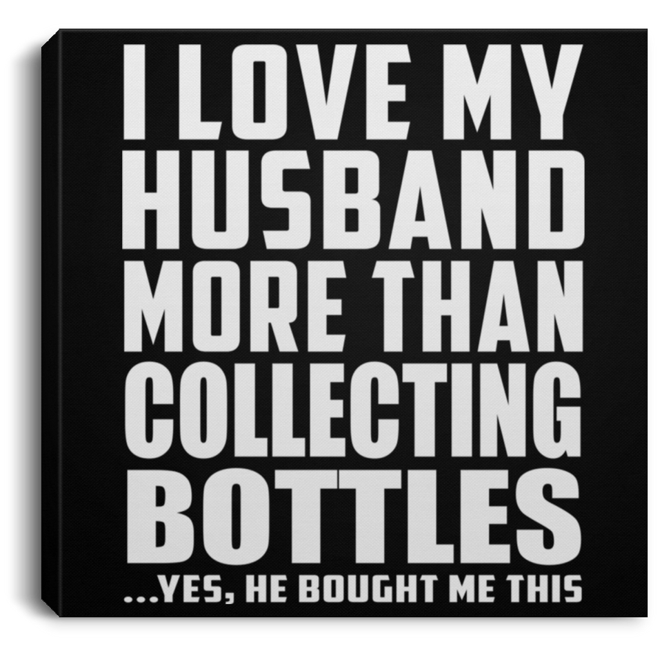 I Love My Husband More Than Collecting Bottles - Canvas Square