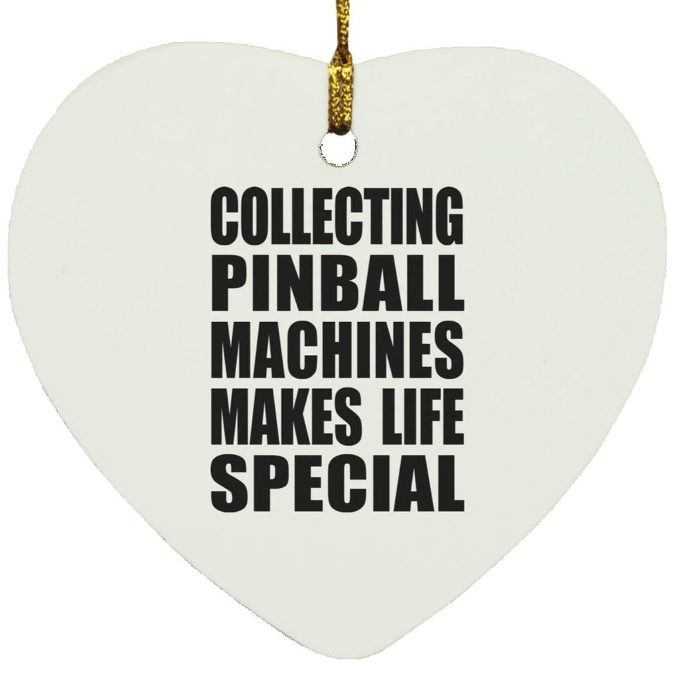 Collecting Pinball Machines Makes Life Special - Heart Ornament