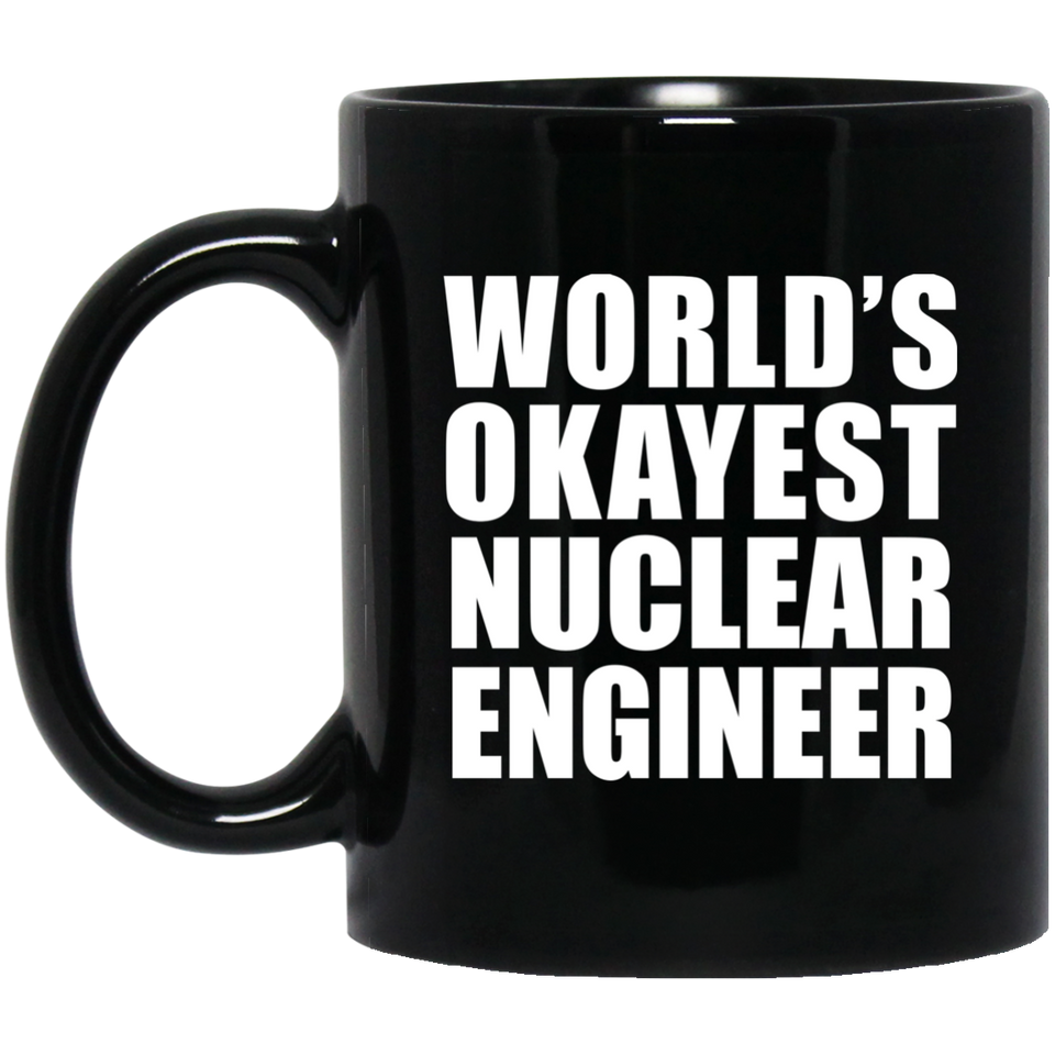 World's Okayest Nuclear Engineer - 11 Oz Coffee Mug Black