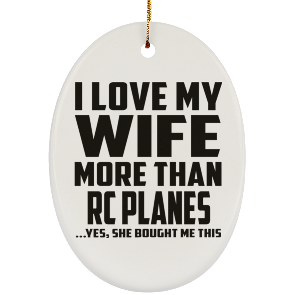 I Love My Wife More Than RC Planes - Oval Ornament