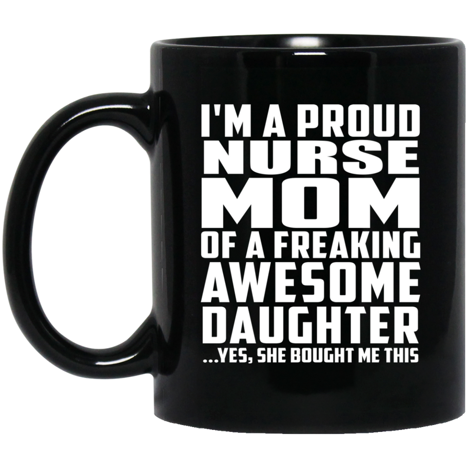Proud Nurse Mom Of Awesome Daughter - 11 Oz Coffee Mug Black
