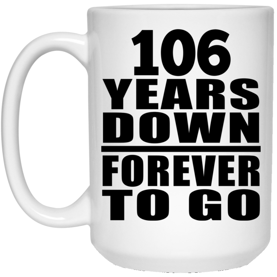 106th Anniversary 106 Years Down Forever to Go - 15oz Coffee Mug