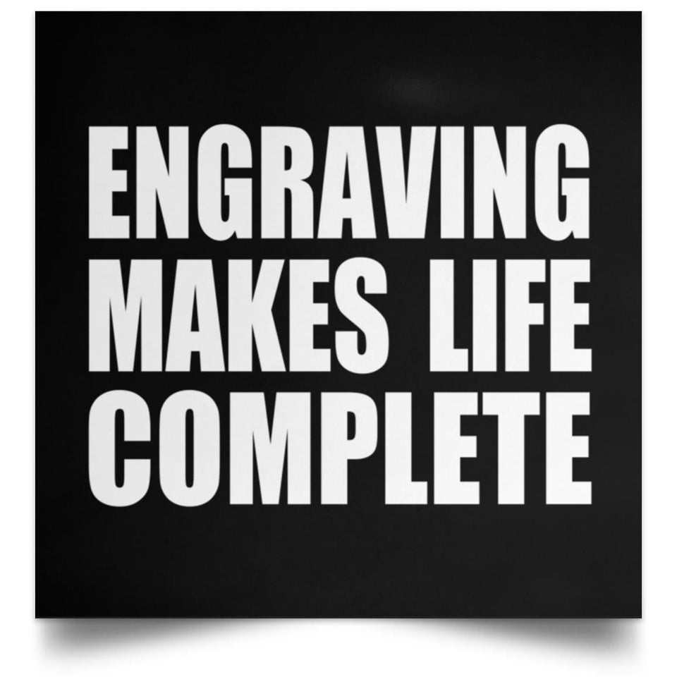 Engraving Makes Life Complete - Poster Square