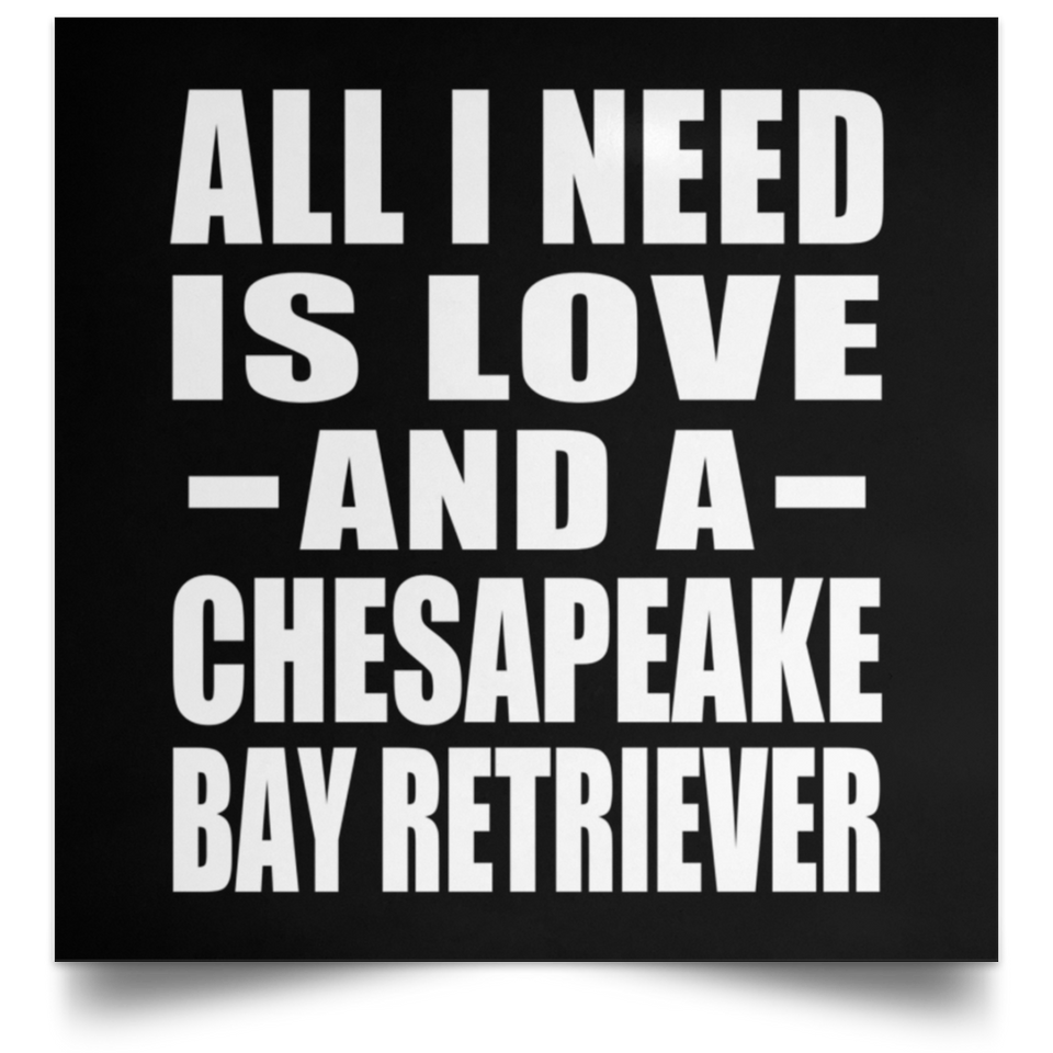 All I Need Is Love And A Chesapeake Bay Retriever - Poster Square