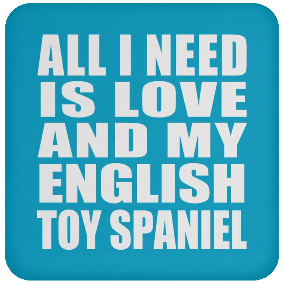 All I Need Is Love And My English Toy Spaniel - Drink Coaster