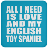All I Need Is Love And My English Toy Spaniel - Drink Coaster