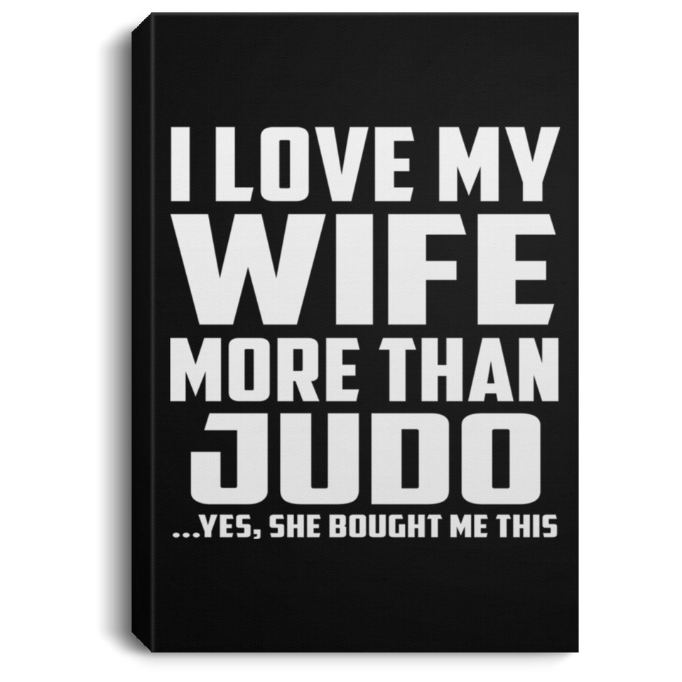 I Love My Wife More Than Judo - Canvas Portrait