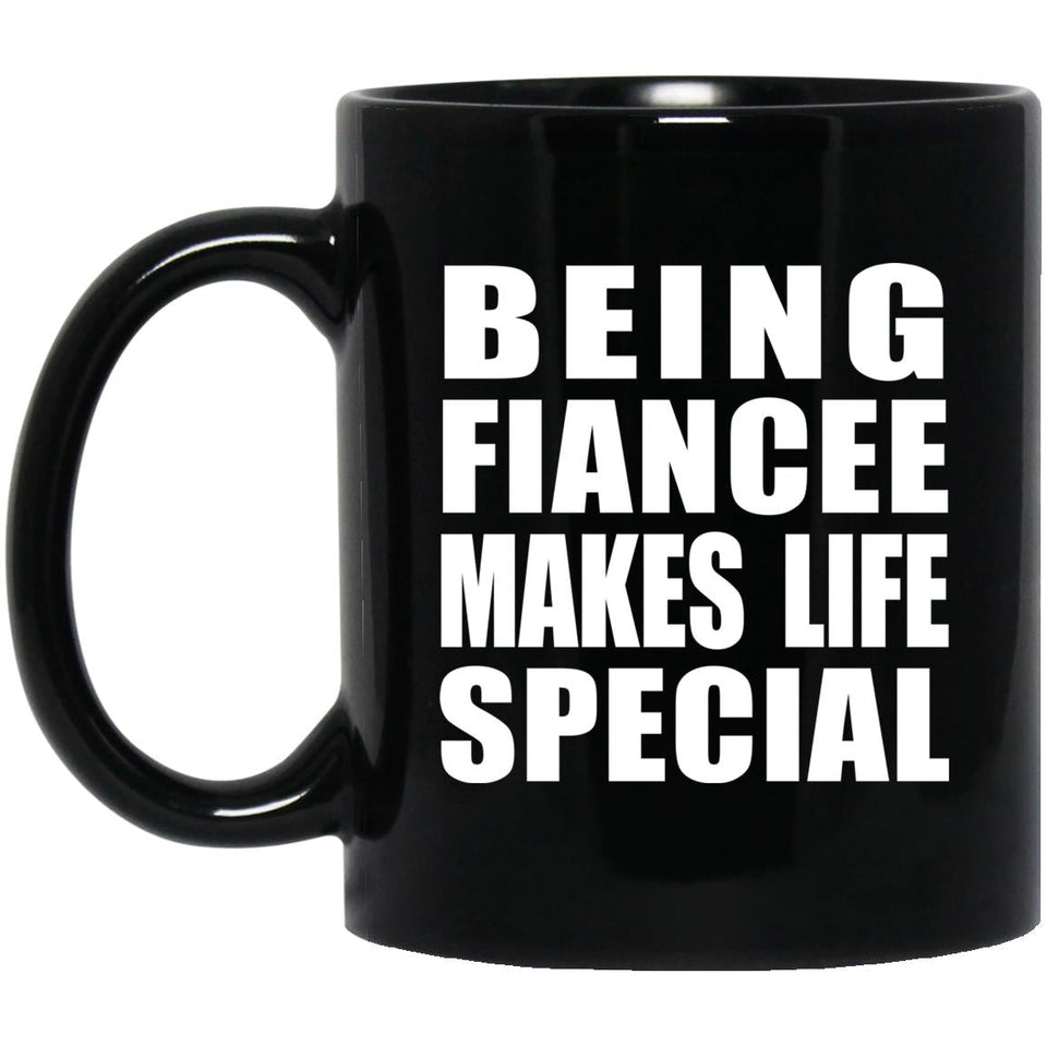 Being Fiancee Makes Life Special - 11oz Coffee Mug Black